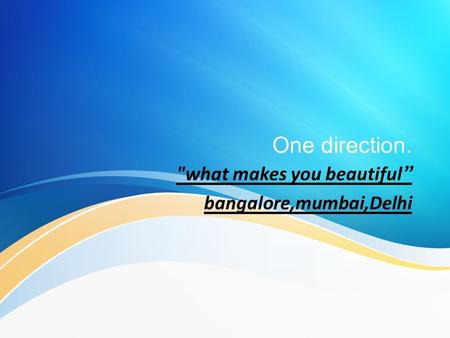 what makes you beautiful” bangalore,mumbai,Delhi