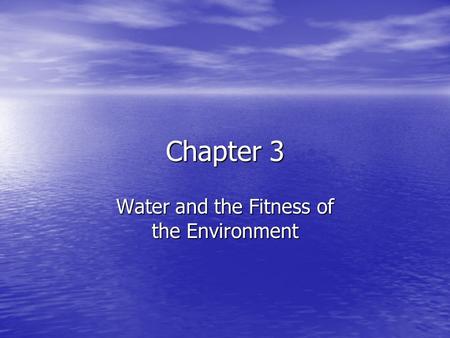 Chapter 3 Water and the Fitness of the Environment.