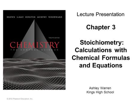 Lecture Presentation Chapter 3 Stoichiometry: Calculations with Chemical Formulas and Equations LO 1.17, 1.18, 3.1, 3.5, 1.4, 3.3, 1.2, 1.3 Ashley Warren.