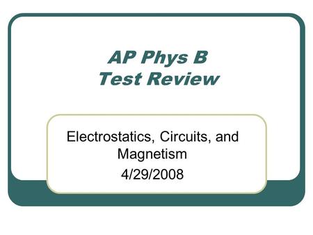 Electrostatics, Circuits, and Magnetism 4/29/2008