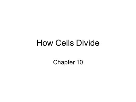 How Cells Divide Chapter 10.