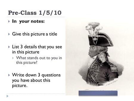 Pre-Class 1/5/10 In your notes: Give this picture a title List 3 details that you see in this picture What stands out to you in this picture? Write down.