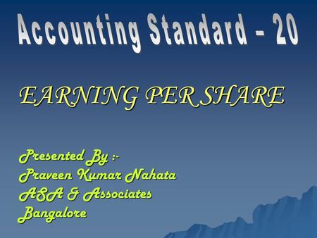 EARNING PER SHARE Presented By :- Praveen Kumar Nahata ASA & Associates Bangalore.