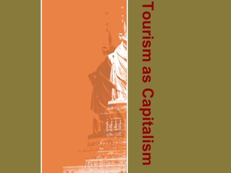 Tourism as Capitalism. Mass tourism – best? Mass tourism may be best for development Problems may be ineffective policies and management Mass tourism.