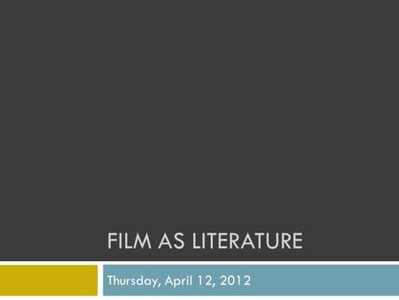 FILM AS LITERATURE Thursday, April 12, 2012. Todays Targets Apply knowledge of editing, composition, camera angle, etc. techniques to full film Identify.