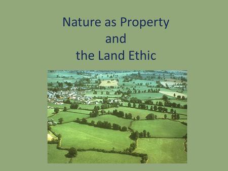 Nature as Property and the Land Ethic