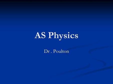 AS Physics Dr. Poulton. Who do we have? Draw seating plan (helps me remember names). Please write names on lollipop sticks while I draw seating plan.