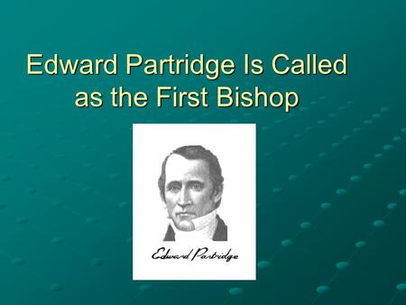 Edward Partridge Is Called as the First Bishop