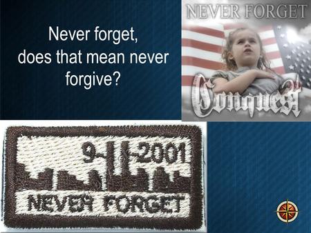 Never forget, does that mean never forgive?