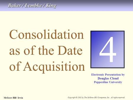 McGraw-Hill/ Irwin Copyright © 2002 by The McGraw-Hill Companies, Inc. All rights reserved. 4-1 Consolidation as of the Date of Acquisition 4 Electronic.