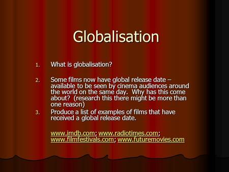 Globalisation 1. What is globalisation? 2. Some films now have global release date – available to be seen by cinema audiences around the world on the same.