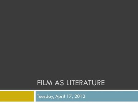 FILM AS LITERATURE Tuesday, April 17, 2012. Todays Targets Apply knowledge of formal techniques to full film Identify editing and other formal techniques.