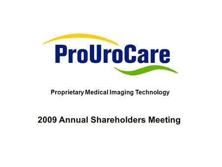 2009 Annual Shareholders Meeting Proprietary Medical Imaging Technology.