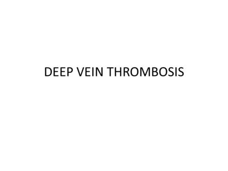 DEEP VEIN THROMBOSIS.