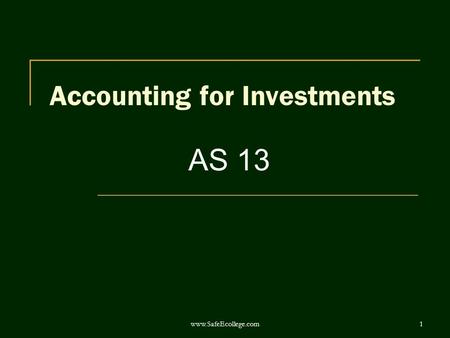 Www.SafeEcollege.com1 Accounting for Investments AS 13.