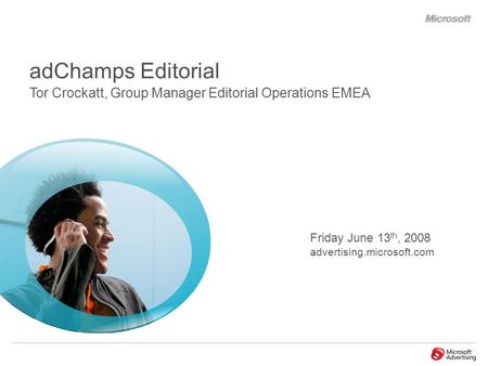 Friday June 13 th, 2008 advertising.microsoft.com adChamps Editorial Tor Crockatt, Group Manager Editorial Operations EMEA.