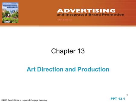 1 © 2009 South-Western, a part of Cengage Learning Chapter 13 Art Direction and Production PPT 13-1.