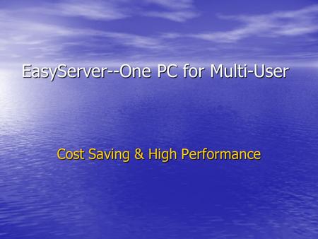 EasyServer--One PC for Multi-User EasyServer--One PC for Multi-User Cost Saving & High Performance.