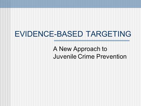 EVIDENCE-BASED TARGETING A New Approach to Juvenile Crime Prevention.