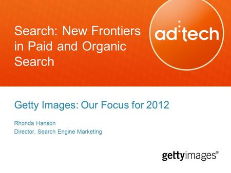 Search: New Frontiers in Paid and Organic Search Getty Images: Our Focus for 2012 Rhonda Hanson Director, Search Engine Marketing.