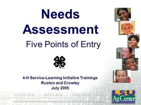 Needs Assessment Five Points of Entry 4-H Service-Learning Initiative Trainings Ruston and Crowley July 2005.