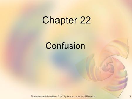 1Elsevier items and derived items © 2007 by Saunders, an imprint of Elsevier, Inc. Chapter 22 Confusion.