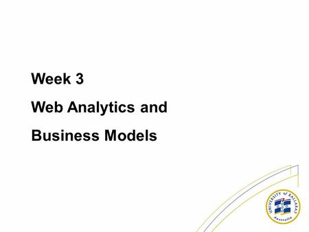 Week 3 Web Analytics and Business Models. Metrics Learning objectives: * Identify common web metrics and how they are used; * Examine server log data.