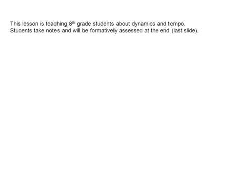 This lesson is teaching 8th grade students about dynamics and tempo.