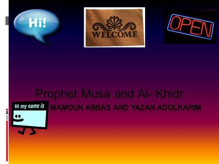 Prophet Musa and Al- Khidr Meeting Al - Khidr Musa meets Al- Khidr. Musa asks to stay with him. Khidr had one rule, No questions were allowed. Musa Agreed.