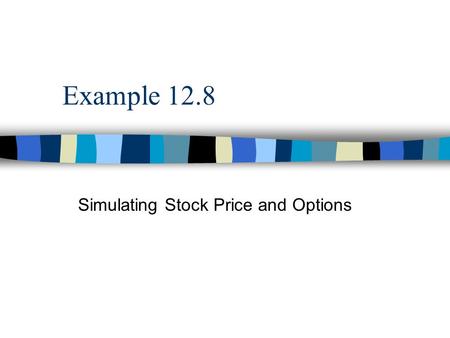 Example 12.8 Simulating Stock Price and Options. 12.112.1 | 12.2 | 12.3 | 12.4 | 12.5 | 12.6 |12.7 | 12.9 | 12.10 | 12.11 | 12.12 | 12.13 | 12.14 | 12.15.