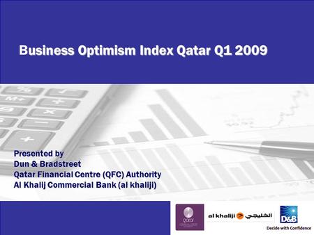 Business Optimism Index Qatar – Q1 2009 usiness Optimism Index Qatar Q1 2009 Business Optimism Index Qatar Q1 2009 Presented by Dun & Bradstreet Qatar.