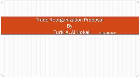 Trade Reorganization Proposal By Turki A. Al Hokail ITRN