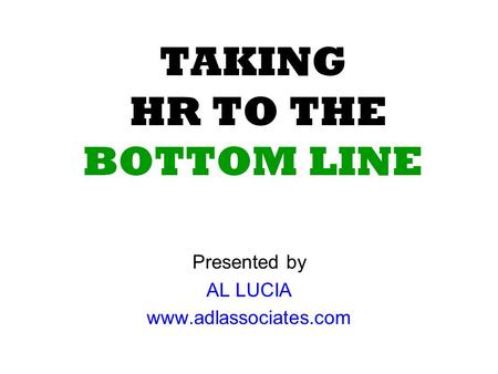 TAKING HR TO THE BOTTOM LINE Presented by AL LUCIA www.adlassociates.com.