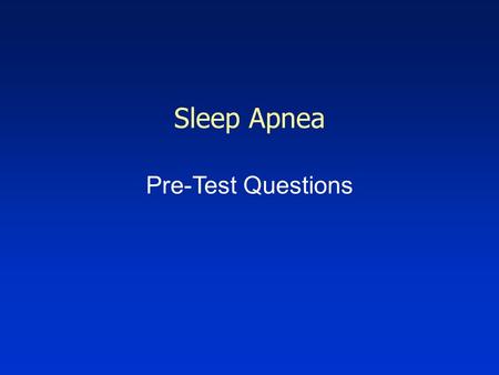 Sleep Apnea Pre-Test Questions.