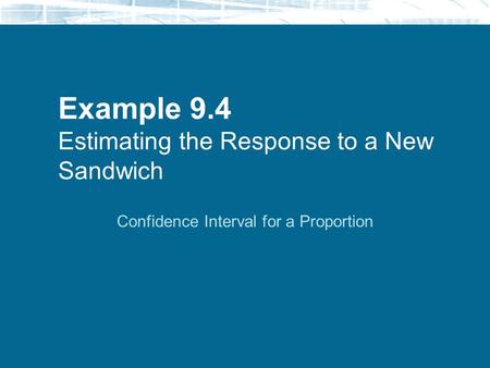 Example 9.4 Estimating the Response to a New Sandwich Confidence Interval for a Proportion.