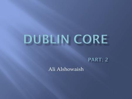 Ali Alshowaish. dc.coverage element articulates limitations in the scope of the resource, typically along the following lines: geographical, temporal,