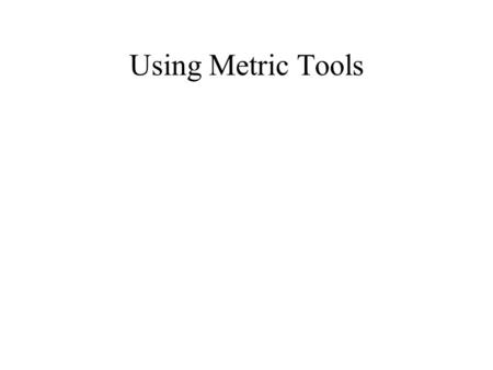 Using Metric Tools.