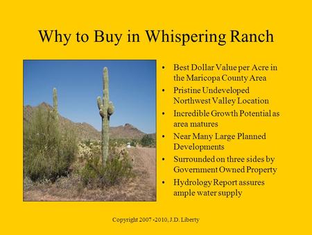 Copyright 2007 -2010, J.D. Liberty Why to Buy in Whispering Ranch Best Dollar Value per Acre in the Maricopa County Area Pristine Undeveloped Northwest.