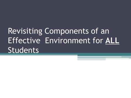 Revisiting Components of an Effective Environment for ALL Students.