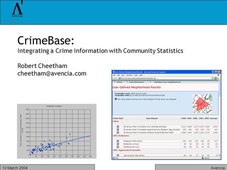 Avencia10 March 2004 CrimeBase: Integrating a Crime Information with Community Statistics Robert Cheetham