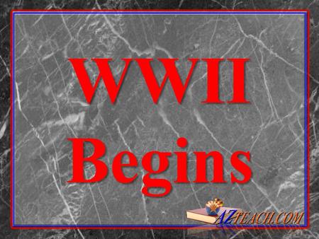 WWII Begins.