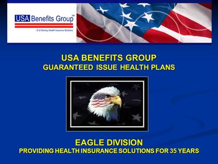 USA BENEFITS GROUP GUARANTEED ISSUE HEALTH PLANS EAGLE DIVISION PROVIDING HEALTH INSURANCE SOLUTIONS FOR 35 YEARS.