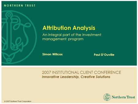 Attribution Analysis An integral part of the investment management program Simon Willcox Paul D’Ouville.