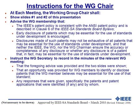 Instructions for the WG Chair l At Each Meeting, the Working Group Chair shall: l Show slides #1 and #2 of this presentation l Advise the WG membership.