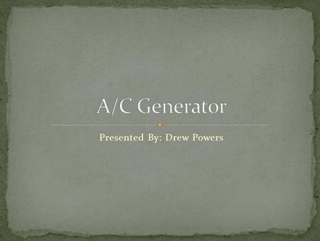 Presented By: Drew Powers. The AC is the abbreviation for alternating current which is the electric charge flow periodically changes directions or polarity.