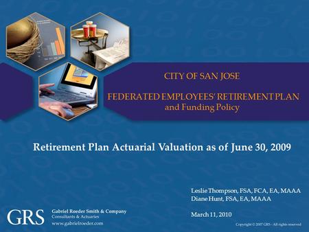 CITY OF SAN JOSE FEDERATED EMPLOYEES RETIREMENT PLAN and Funding Policy Leslie Thompson, FSA, FCA, EA, MAAA Diane Hunt, FSA, EA, MAAA March 11, 2010 Retirement.