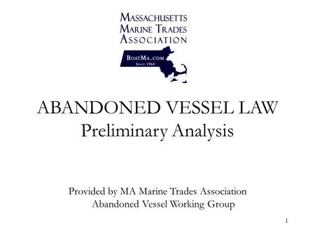 1 ABANDONED VESSEL LAW Preliminary Analysis Provided by MA Marine Trades Association Abandoned Vessel Working Group.