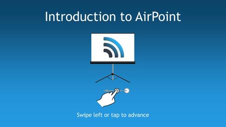 Swipe left or tap to advance Introduction to AirPoint.