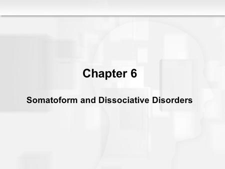 Chapter 6 Somatoform and Dissociative Disorders