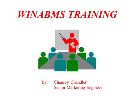 WINABMS TRAINING By: Chaucey Chandler Senior Marketing Engineer.